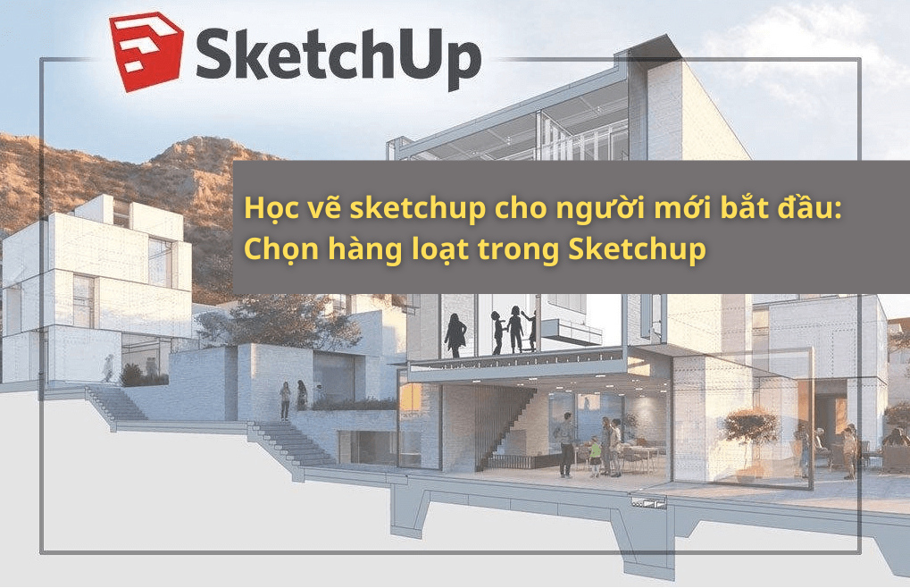 Học vẽ sketchup cho người mới bắt đầu Chọn hàng loạt trong Sketchup